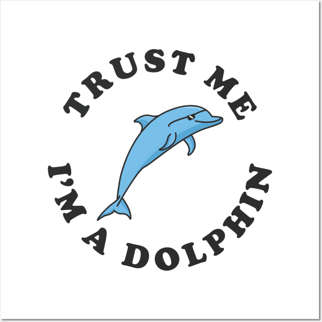 Trust Me I'm A Dolphin Wall Art by dumbshirts